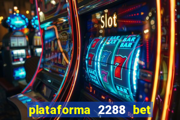 plataforma 2288 bet é confiável
